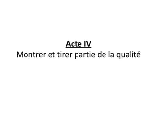 Acte IVMontrer et tirer partie de la qualité