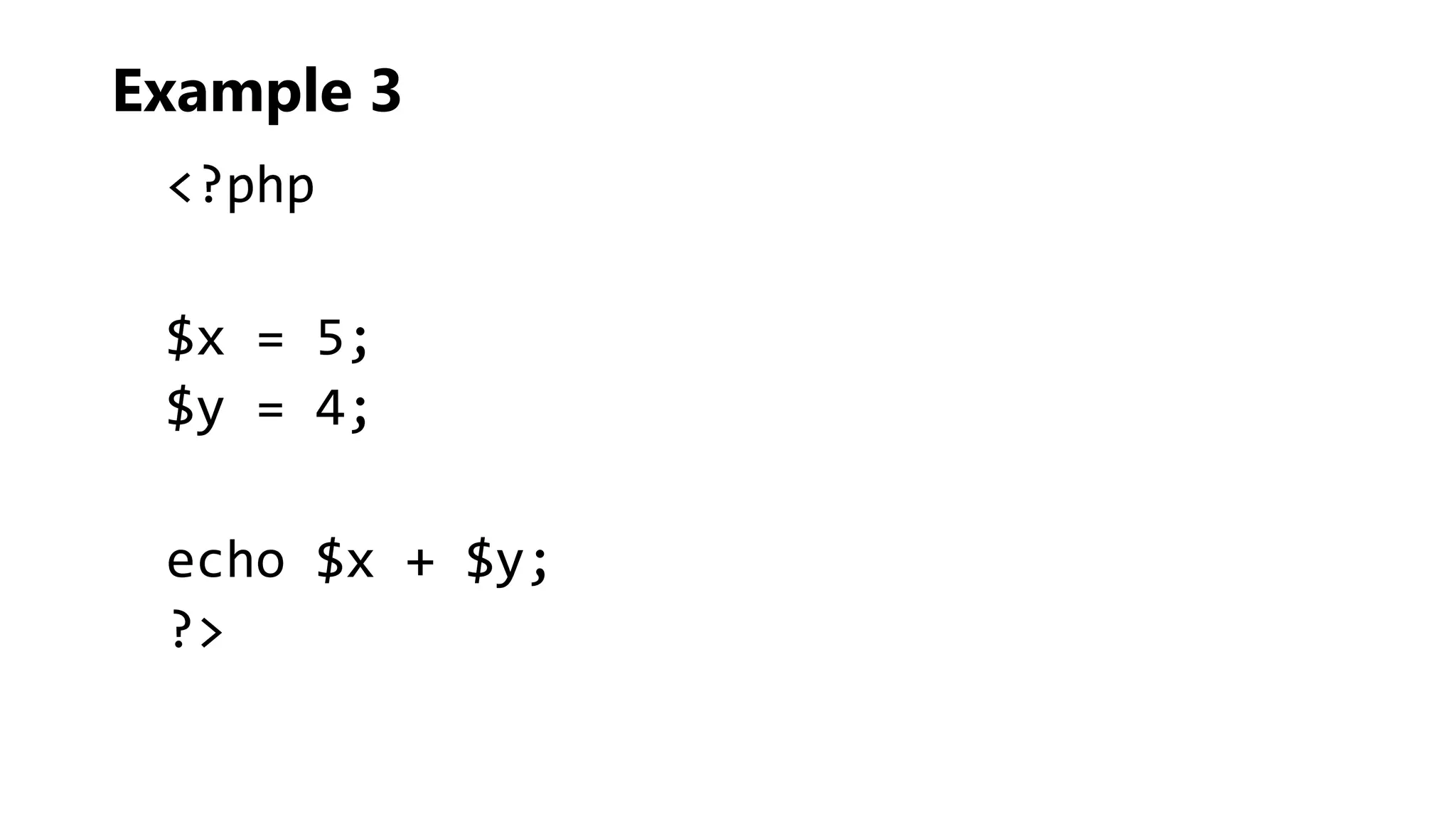 Example 3
<?php
$x = 5;
$y = 4;
echo $x + $y;
?>
 