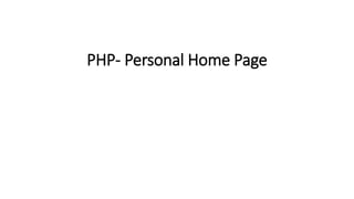 PHP- Personal Home Page
 