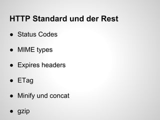 HTTP Standard und der Rest
● Status Codes

● MIME types

● Expires headers

● ETag

● Minify und concat

● gzip
 