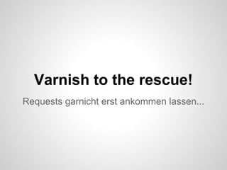 Varnish to the rescue!
Requests garnicht erst ankommen lassen...
 