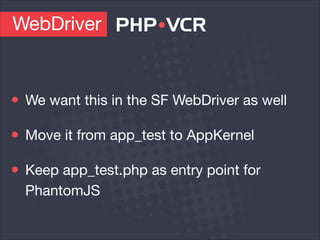 WebDriver
We want this in the SF WebDriver as well

Move it from app_test to AppKernel

Keep app_test.php as entry point for
PhantomJS
 