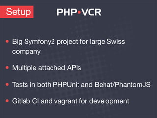Setup
Big Symfony2 project for large Swiss
company

Multiple attached APIs

Tests in both PHPUnit and Behat/PhantomJS

Git...
