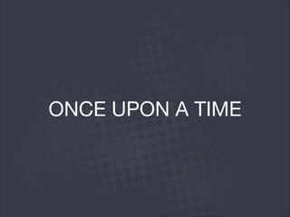 ONCE UPON A TIME
 