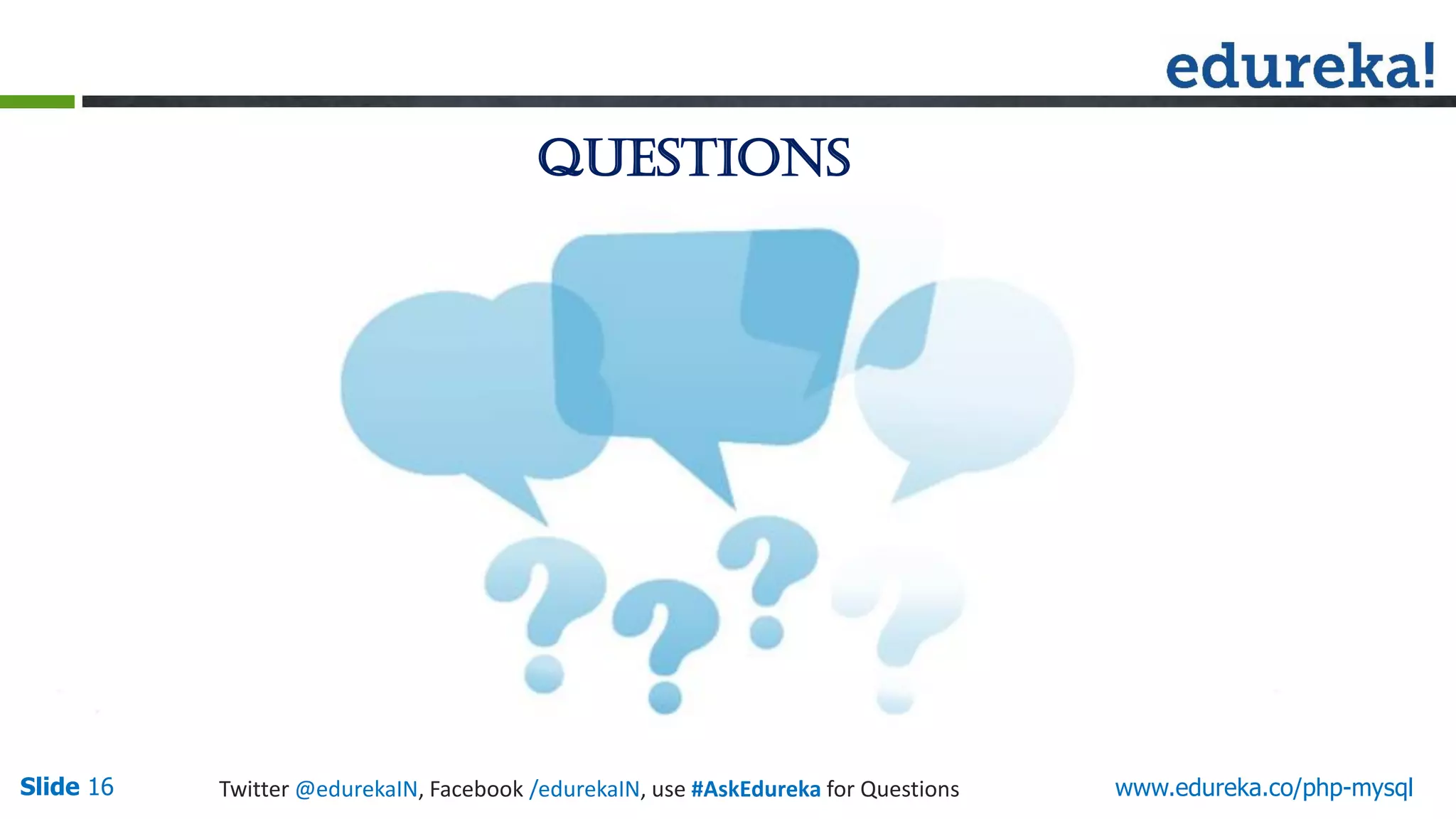 Questions Slide 16 www.edureka.co/php-mysqlTwitter @edurekaIN, Facebook /edurekaIN, use #AskEdureka for Questions 