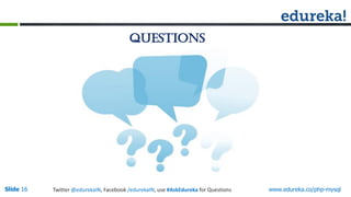 Questions
Slide 16 www.edureka.co/php-mysqlTwitter @edurekaIN, Facebook /edurekaIN, use #AskEdureka for Questions
 