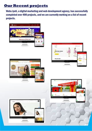 Our Recent projects
Webs Jyoti, a digital marketing and web development agency, has successfully
completed over 400 projects, and we are currently working on a list of recent
projects.
 