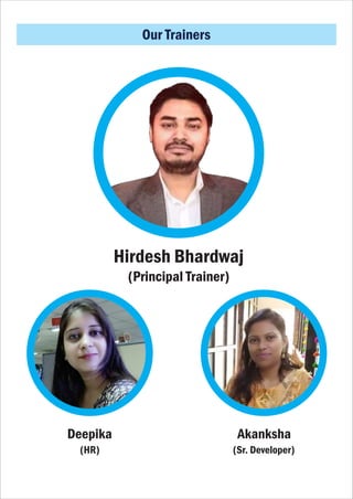 Our Trainers
Hirdesh Bhardwaj
(Principal Trainer)
Deepika Akanksha
(HR) (Sr. Developer)
 