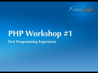 FooLab


PHP Workshop #1
First Programming Experience
 