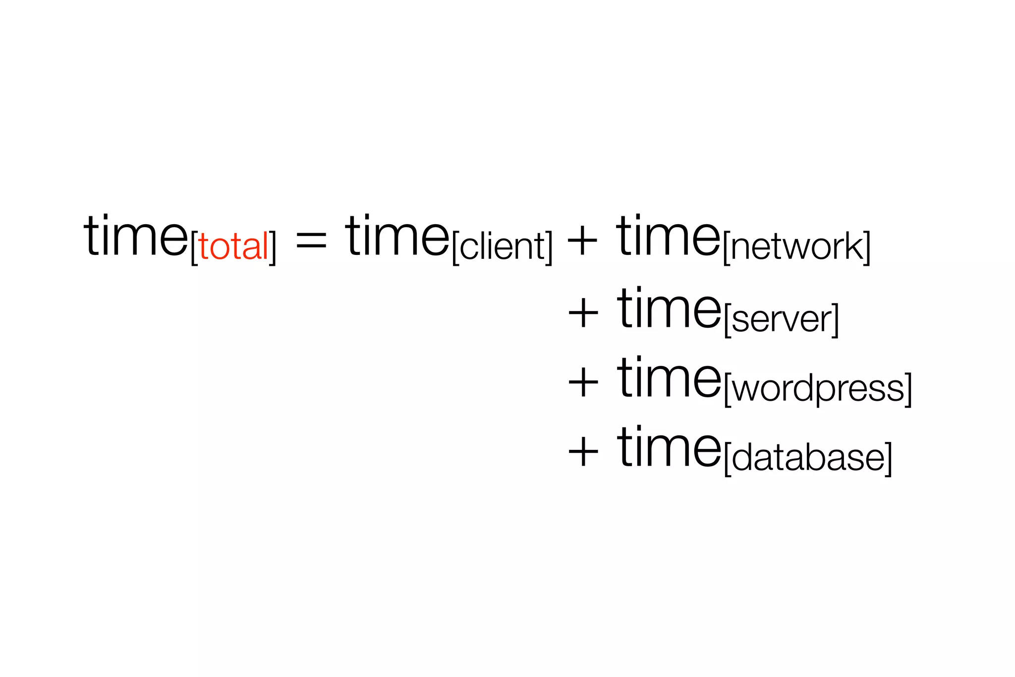 time[total] = time[client] + time[network] 
+ time[server] 
+ time[wordpress] 
+ time[database] 
 