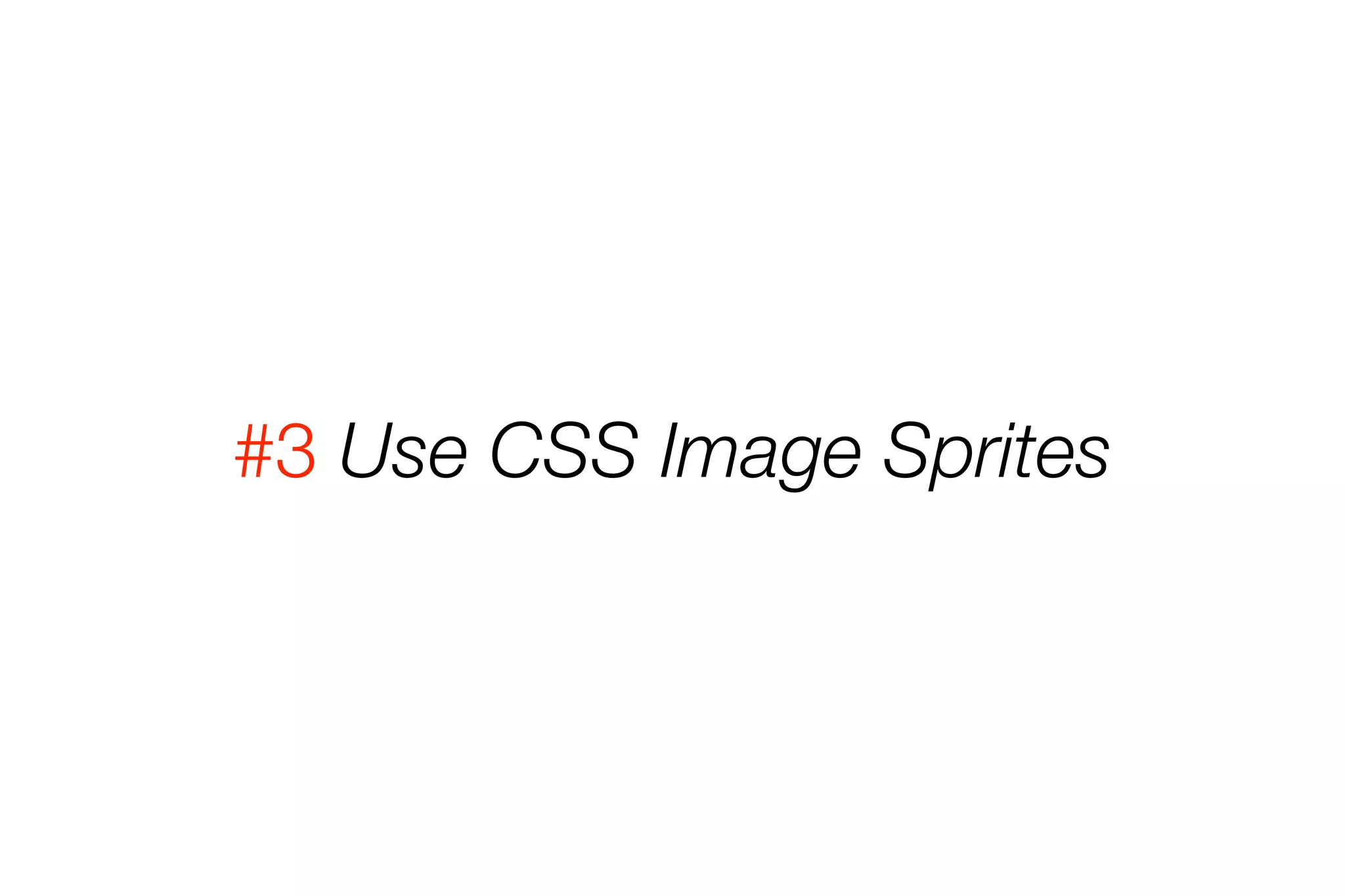 #3 Use CSS Image Sprites 
 