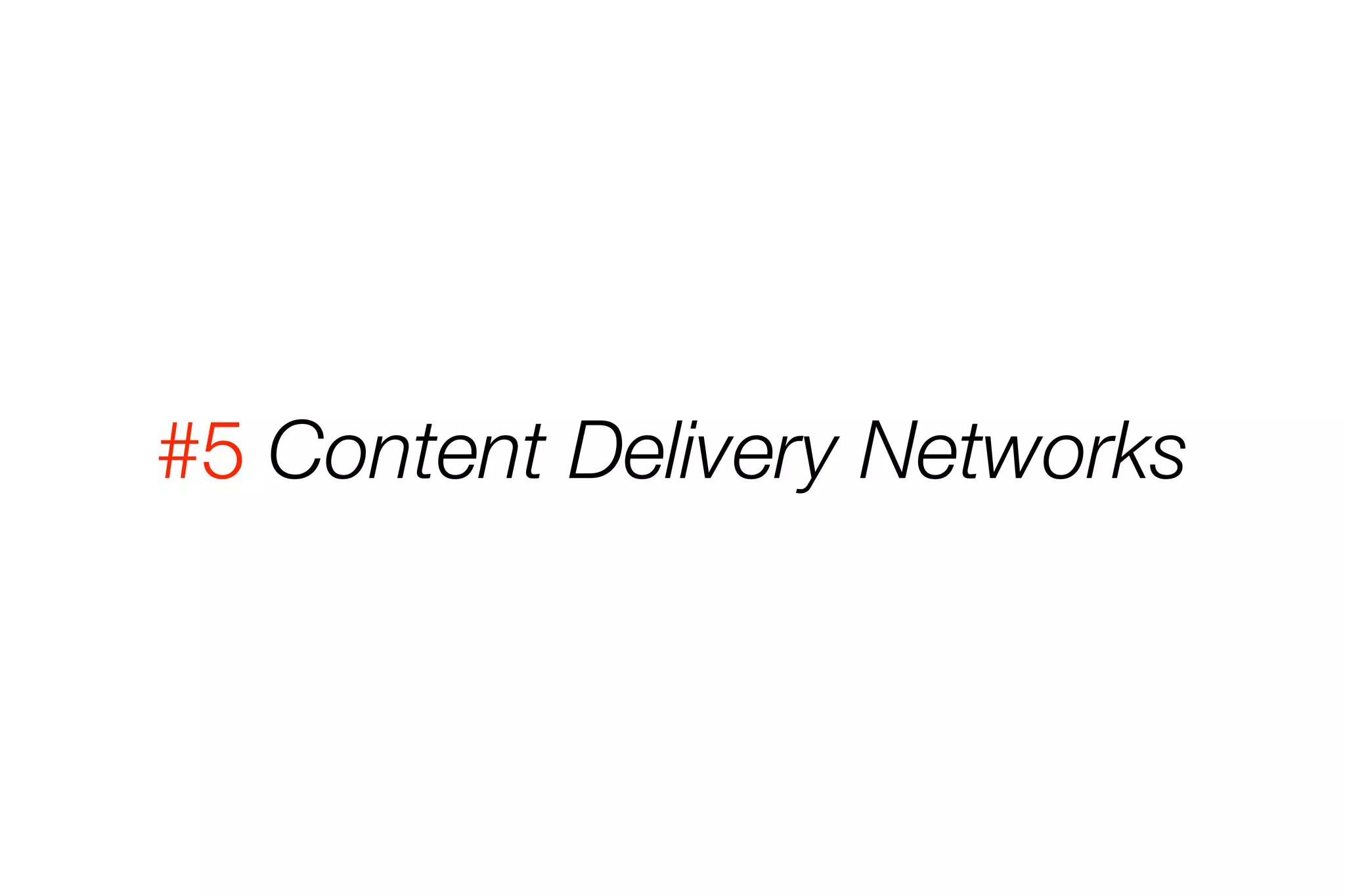 #5 Content Delivery Networks 
 