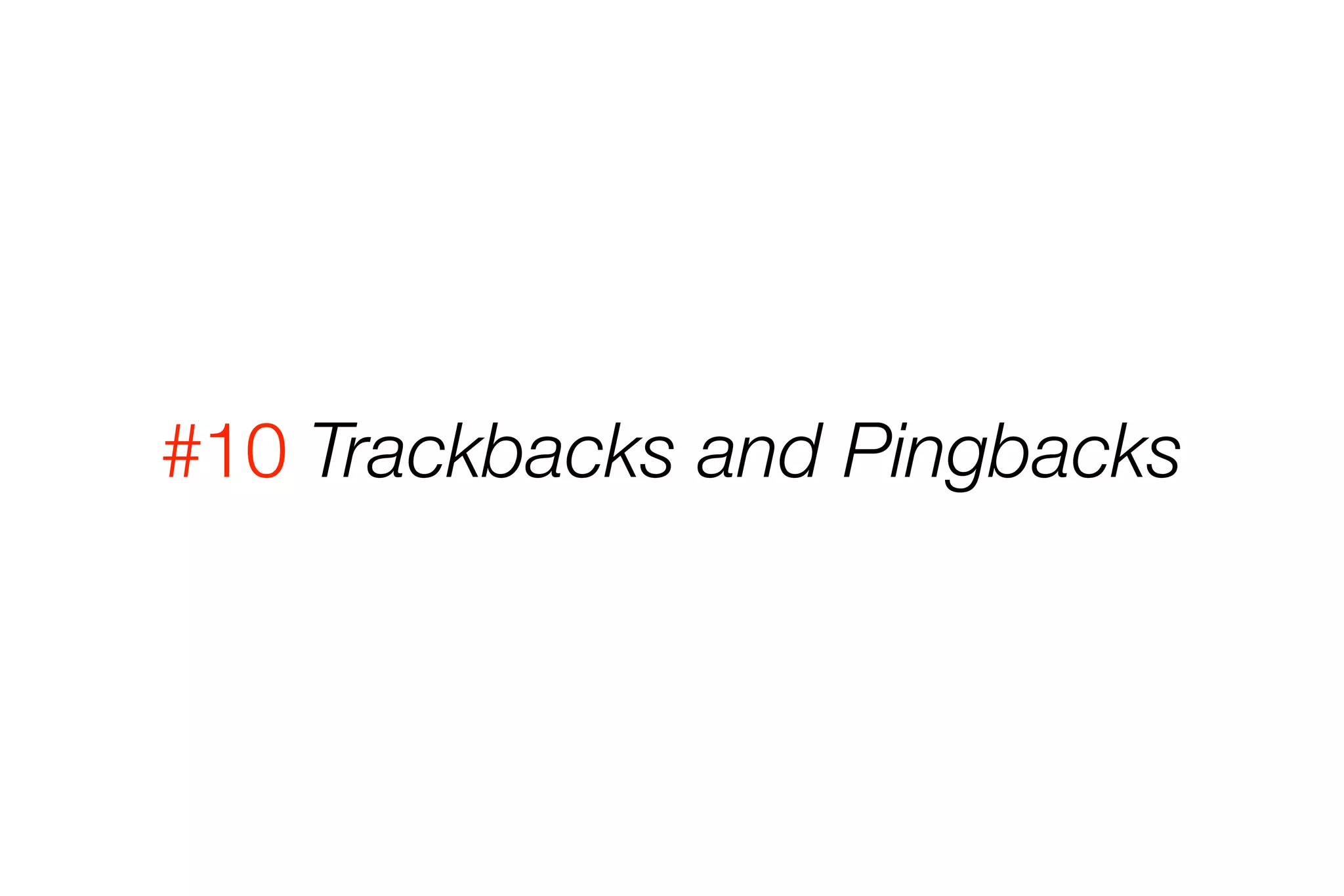 #10 Trackbacks and Pingbacks 
 