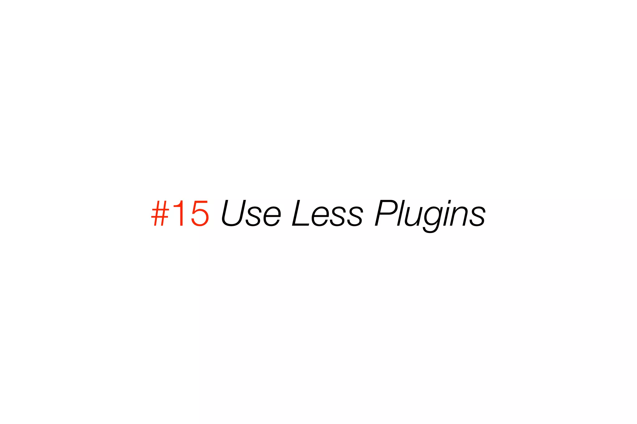 #15 Use Less Plugins 
 