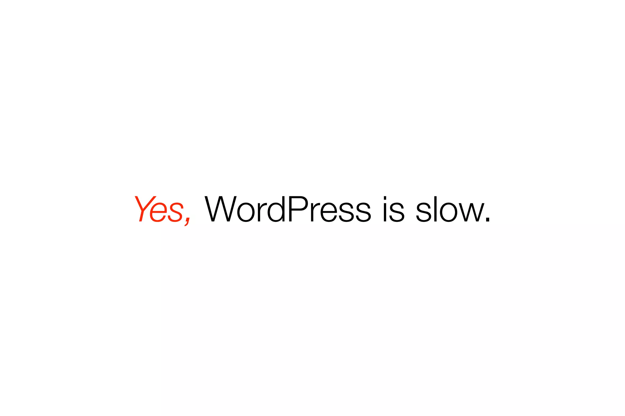 Yes, WordPress is slow. 
 