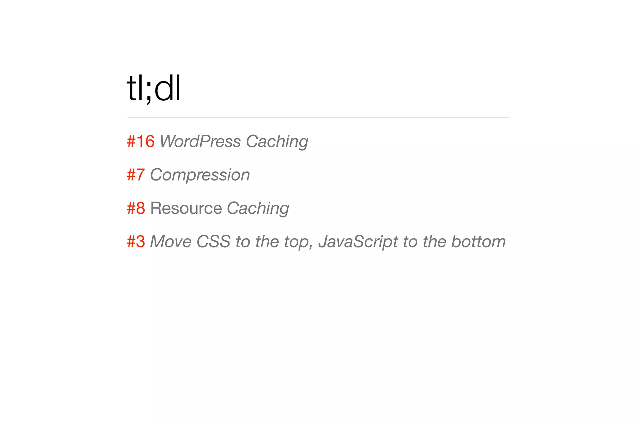 tl;dl 
#16 WordPress Caching 
#7 Compression 
#8 Resource Caching 
#3 Move CSS to the top, JavaScript to the bottom 
 