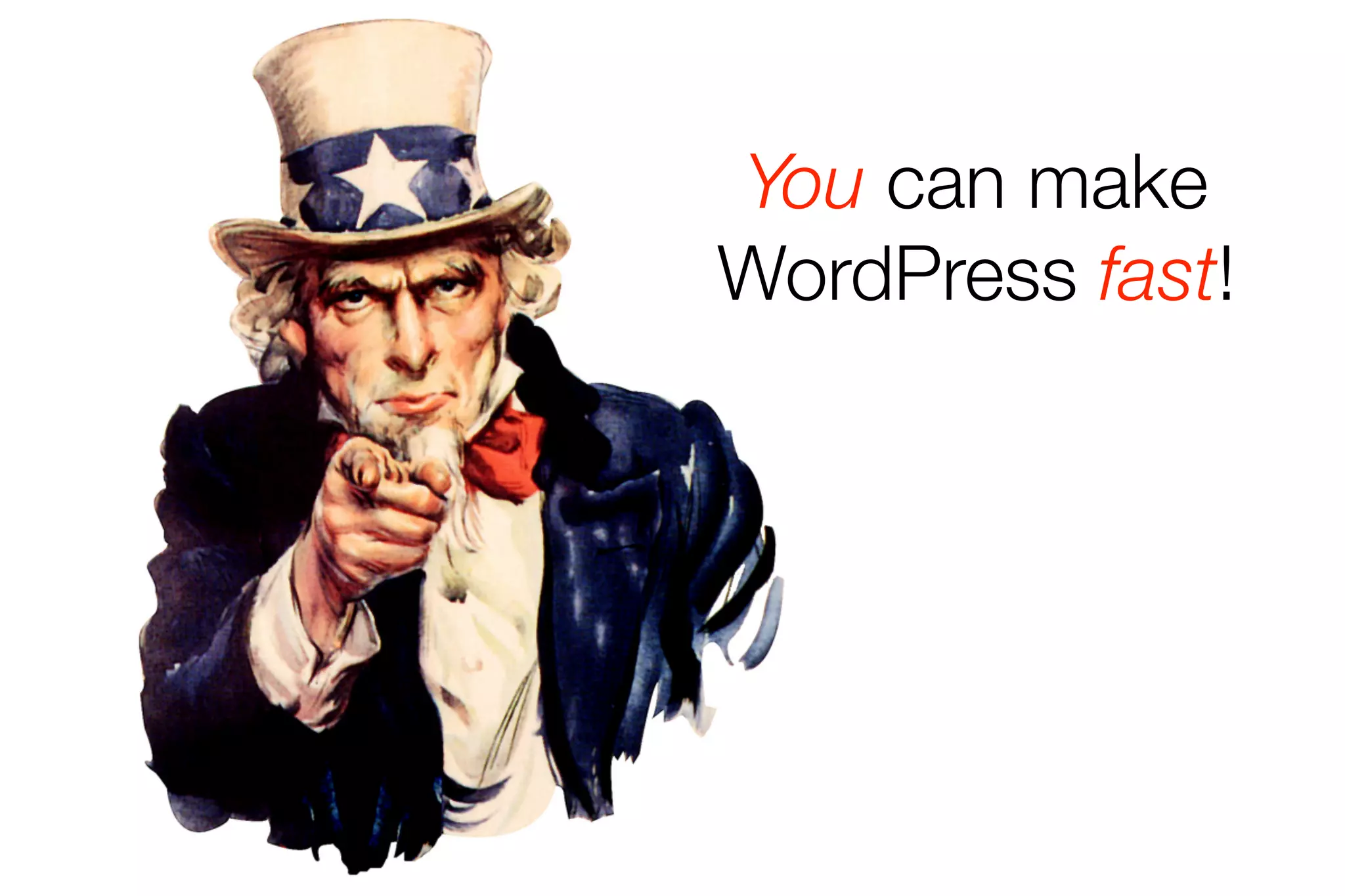 You can make 
WordPress fast! 
 