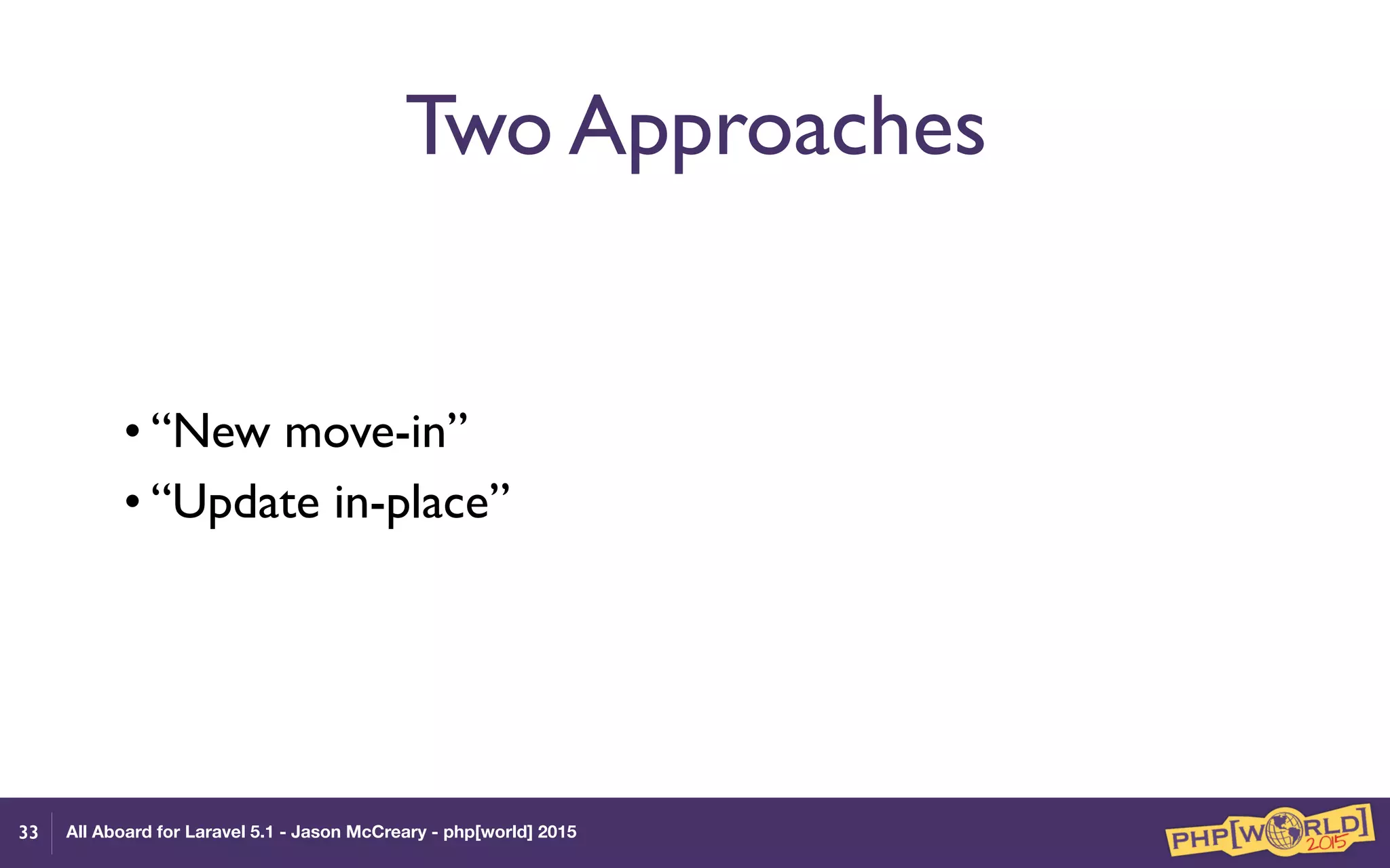 All Aboard for Laravel 5.1 - Jason McCreary - php[world] 2015
Two Approaches
• “New move-in”
• “Update in-place”
33
 