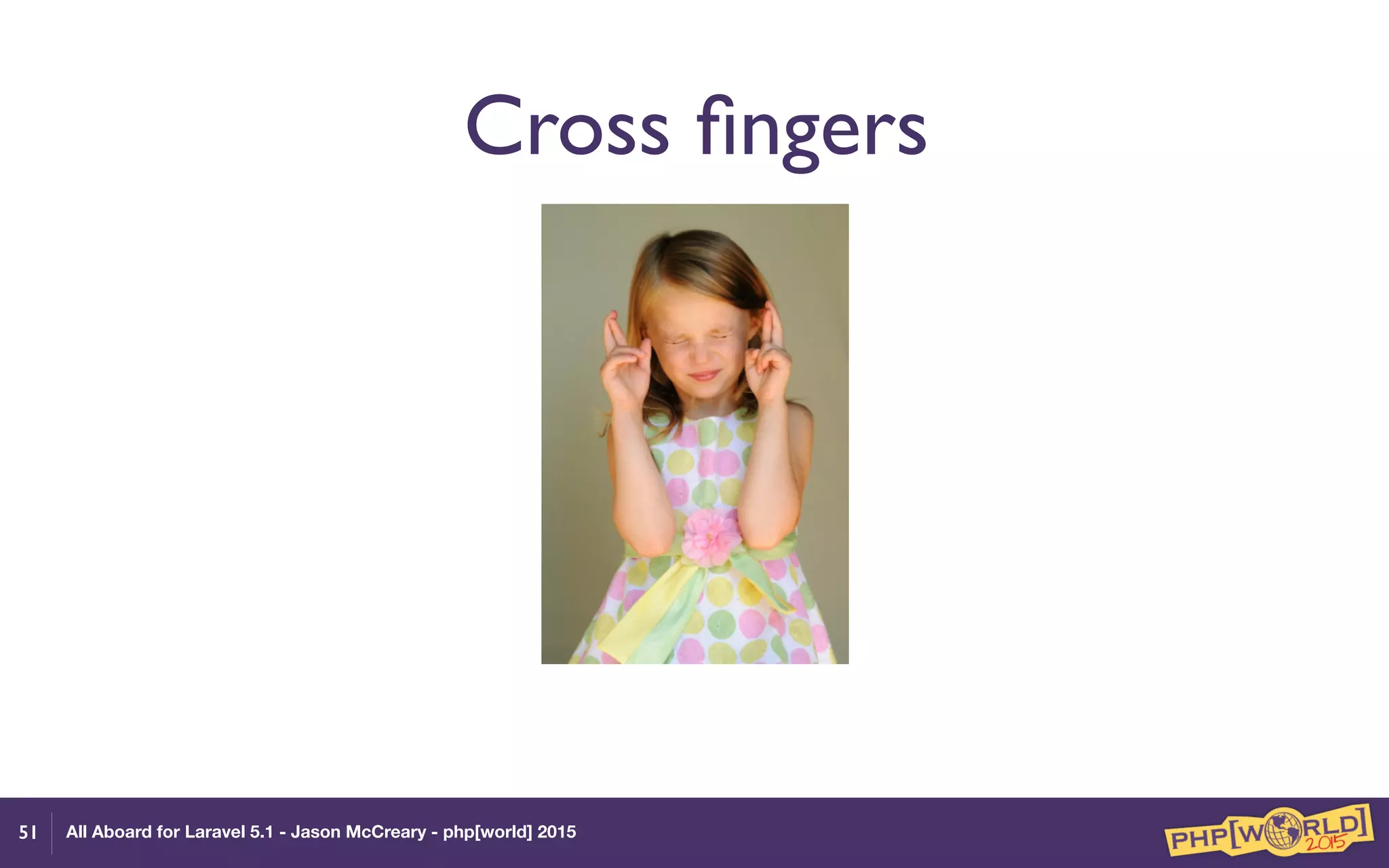 All Aboard for Laravel 5.1 - Jason McCreary - php[world] 2015
Cross ﬁngers
51
 