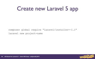 All Aboard for Laravel 5.1 - Jason McCreary - php[world] 2015
Create new Laravel 5 app
composer global require “laravel/installer=~1.1”
laravel new project-name
38
 