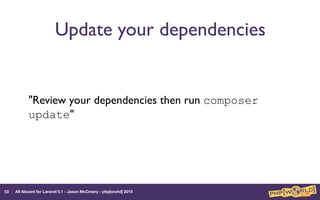 All Aboard for Laravel 5.1 - Jason McCreary - php[world] 2015
Update your dependencies
"Review your dependencies then run composer
update"
50
 