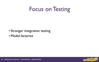 All Aboard for Laravel 5.1 - Jason McCreary - php[world] 2015
Focus on Testing
• Stronger integration testing
• Model factories
60
 