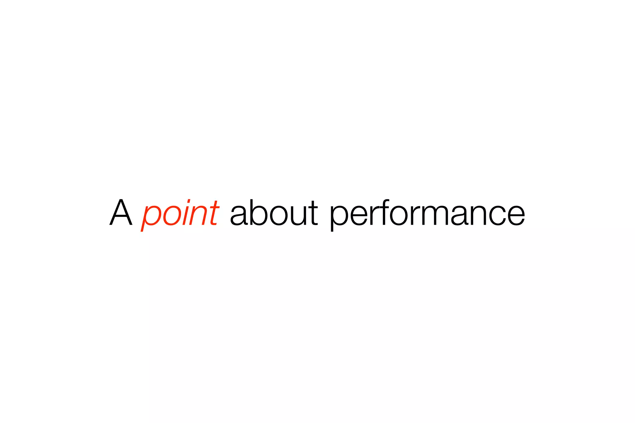 A point about performance 
 