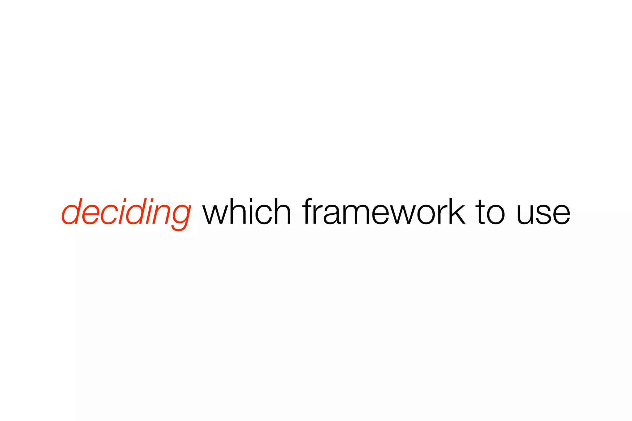 deciding which framework to use 
 