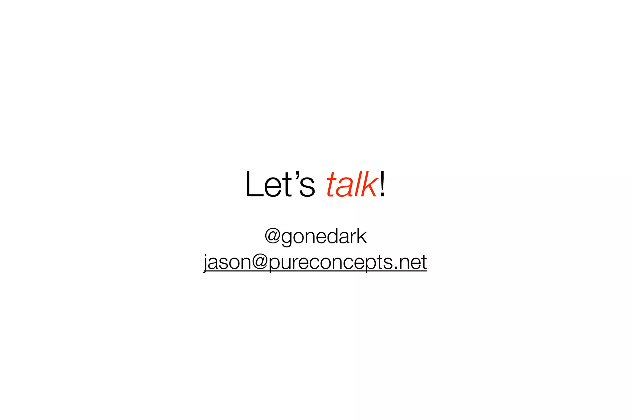 Let’s talk! 
@gonedark 
jason@pureconcepts.net 

