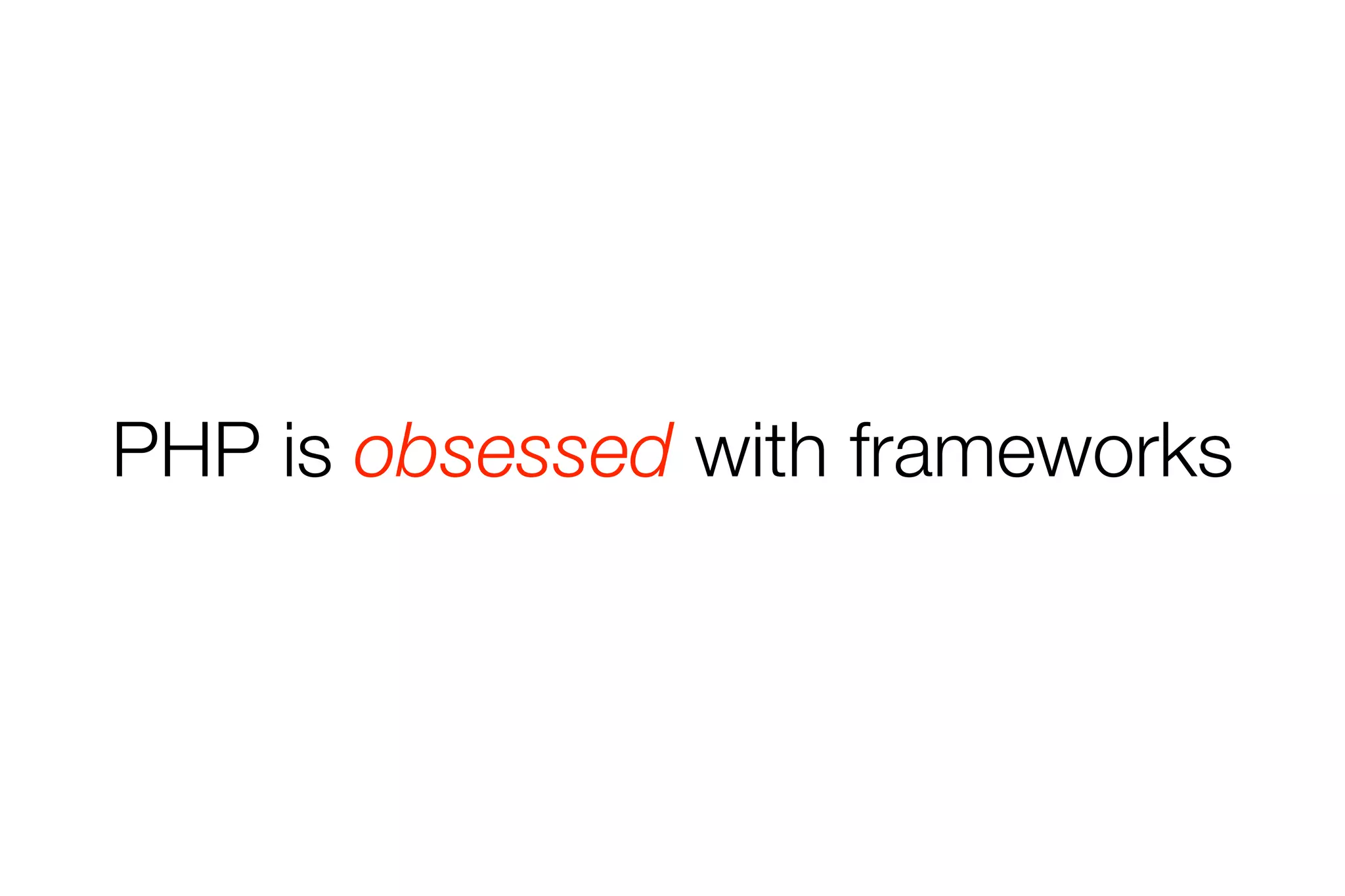 PHP is obsessed with frameworks 
 