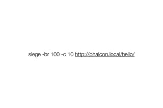 siege -br 100 -c 10 http://phalcon.local/hello/ 
 