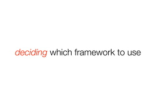 deciding which framework to use 
 