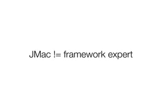 JMac != framework expert 
 