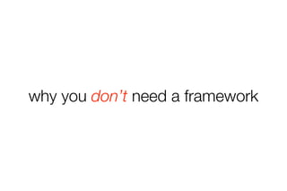 why you don’t need a framework 
 