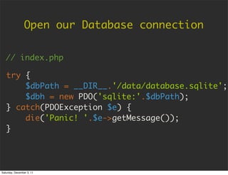 Open our Database connection

   // index.php

   try {
       $dbPath = __DIR__.'/data/database.sqlite';
       $dbh = ne...