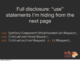 Full disclosure: “use”
           statements I’m hiding from the
                      next page

  use SymfonyComponentHt...