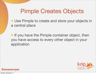 Pimple Creates Objects
                  • Use Pimple to create and store your objects in
                  a central plac...