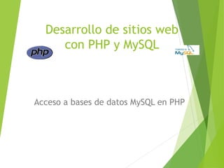 Desarrollo de sitios web
     con PHP y MySQL



Acceso a bases de datos MySQL en PHP
 