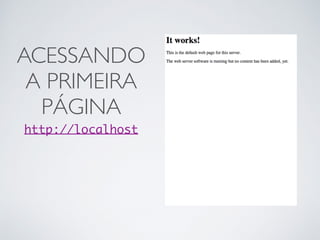ACESSANDO
A PRIMEIRA
PÁGINA
http://localhost
 