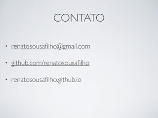 CONTATO
• renatosousafilho@gmail.com
• github.com/renatosousafilho
• renatosousafilho.github.io
 