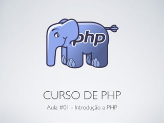 CURSO DE PHP
Aula #01 - Introdução a PHP
 