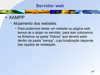 Servidor web
▪ XAMPP
▪ Alojamento dos websites
• Para podermos testar um website ou página web
temos de a alojar no servidor, para isso colocamos
os ficheiros na pasta “htdocs” que deverá estar
dentro da pasta “xampp”, cuja localização depende
das opções de instalação.
•25
 