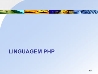 LINGUAGEM PHP
•27
 