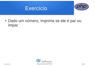 Exercício

●   Dado um número, imprima se ele é par ou
    ímpar




01/12/12           Desenvolvimento Web I      15/53
 