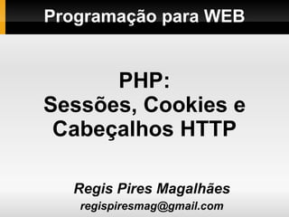 Programação para WEB ,[object Object],[object Object],PHP: Sessões, Cookies e Cabeçalhos HTTP 