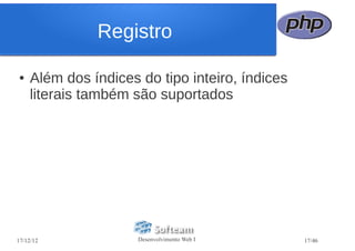 Registro

●   Além dos índices do tipo inteiro, índices
    literais também são suportados




17/12/12             Desenvolvimento Web I      17/46
 