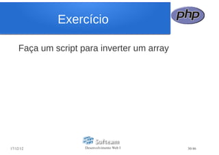 Exercício

    Faça um script para inverter um array




17/12/12            Desenvolvimento Web I   30/46
 