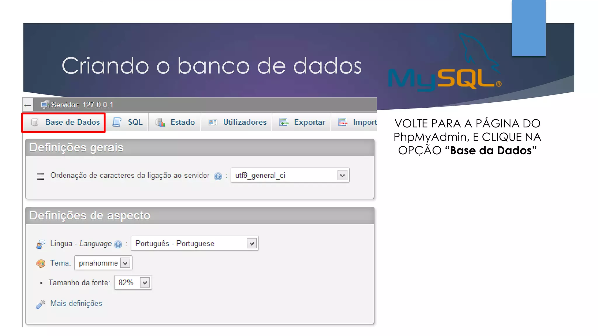 Criando o banco de dados
VOLTE PARA A PÁGINA DO
PhpMyAdmin, E CLIQUE NA
OPÇÃO “Base da Dados”

 