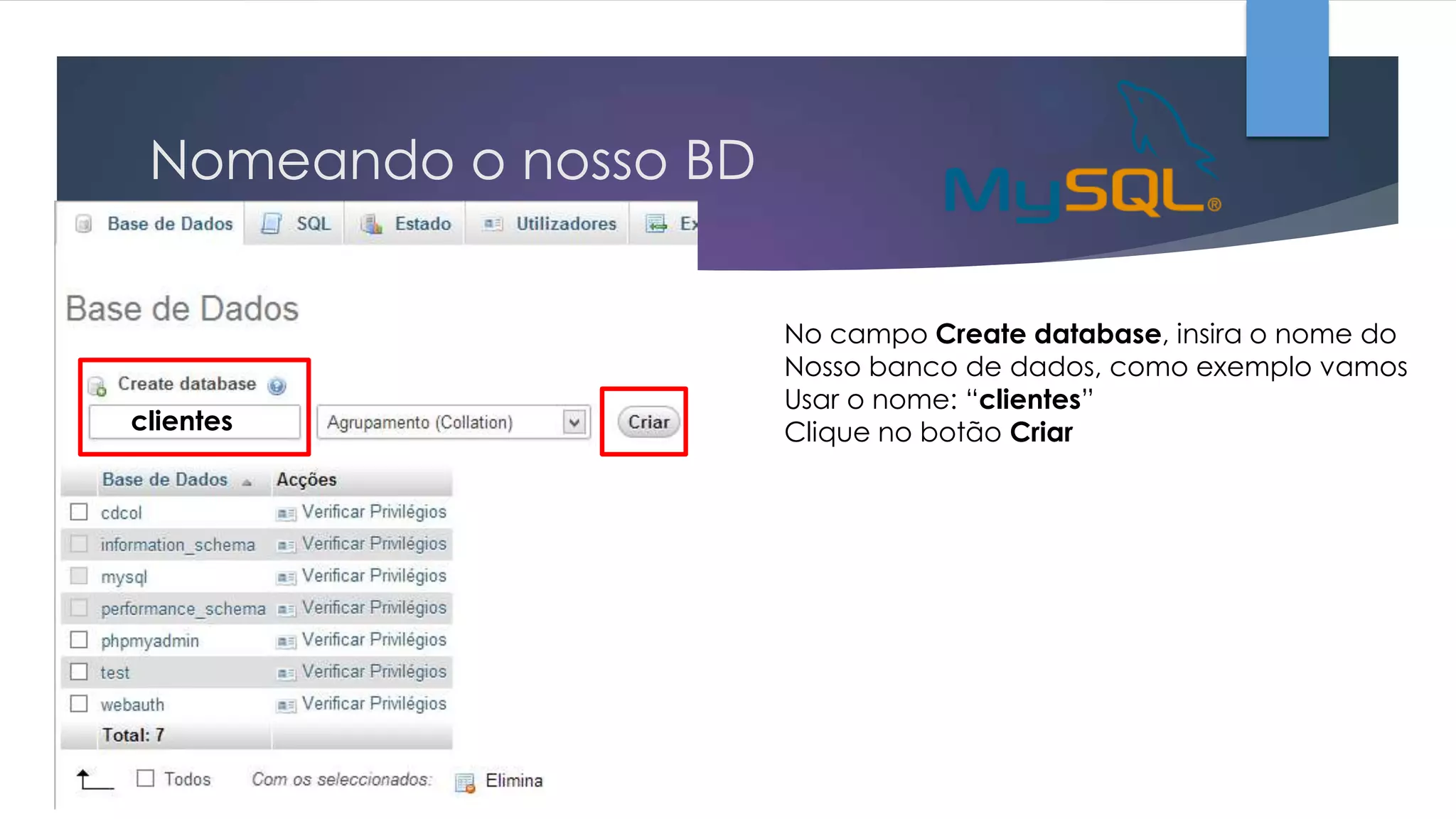 Nomeando o nosso BD

clientes

No campo Create database, insira o nome do
Nosso banco de dados, como exemplo vamos
Usar o nome: “clientes”
Clique no botão Criar

 