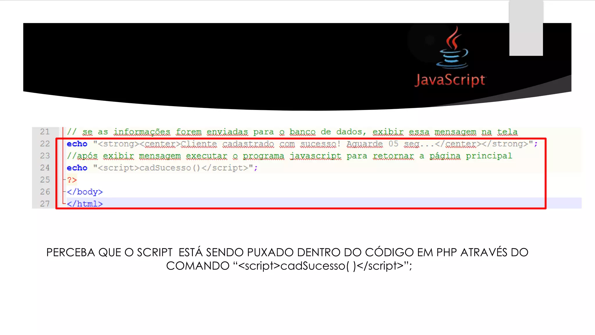 PERCEBA QUE O SCRIPT ESTÁ SENDO PUXADO DENTRO DO CÓDIGO EM PHP ATRAVÉS DO
COMANDO “<script>cadSucesso( )</script>”;

 
